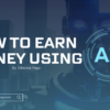 How to Earn Money Using AI
